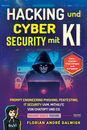 Hacking und Cyber Security mit KI: Prompt Engineering, Phishing, Pentesting, IT security uvm. mithilfe von ChatGPT Inkl. vielen Challenges