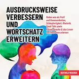 Ausdrucksweise verbessern und Wortschatz erweitern: Reden wie ein Profi und Kommunikation, Schlagfertigkeit, Rhetorik, Small Talk sowie Körpersprache & das Lesen von Menschen erlernen