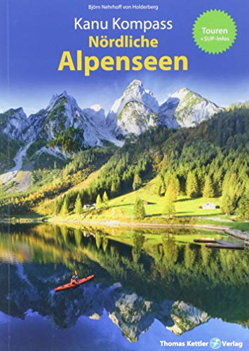 Kanu Kompass Nördliche Alpenseen: 20 ausführliche Kanutouren + SUP - Das Reisehandbuch zum Kanuwandern