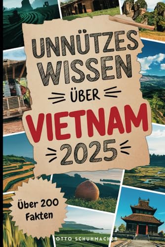 Unnützes Wissen über Vietnam: Über 200 skurrile und humorvolle Fakten, die du nie erfahren wolltest – das perfekte Geschenk für Vietnam-Fans