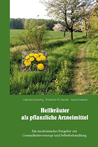 Heilkräuter als pflanzliche Arzneimittel: Ein medizinischer Ratgeber zur Gesundheitsvorsorge und Selbstbehandlung