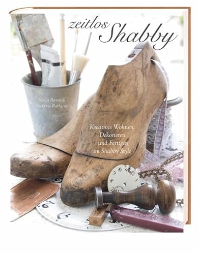 Zeitlos shabby: Kreatives Wohnen, Dekorieren und Fertigen im Shabby Style. Mit vier Nostalgie-Vorlagen im Shabby-Look