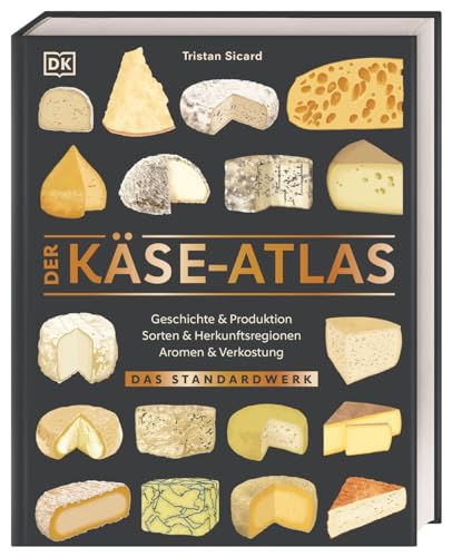 Der Käse-Atlas: Das Standardwerk. Geschichte & Produktion, Sorten & Herkunftsregionen, Aromen & Verkostung. Über 400 Käsesorten aus 25 Ländern