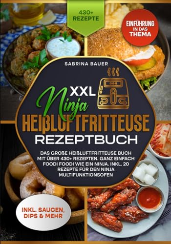 XXL Ninja Heißluftfritteuse Rezeptbuch: Das Heißluftfritteuse Buch mit über 430+ Rezepten. Ganz einfach Foodi Foodi wie ein Ninja. Inkl.