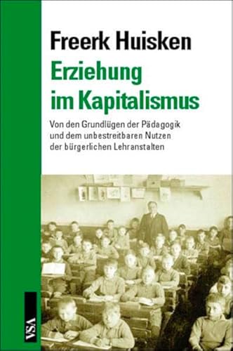 Erziehung im Kapitalismus: Von den Grundlügen der Pädagogik und dem unbestreitbaren Nutzen der bürgerlichen Lehranstalten