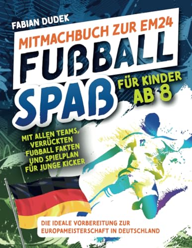 Mitmachbuch zur EM24 Fußball Spaß für Kinder ab 8: Mit allen Teams, verrückten Fußball Fakten und Spielplan für junge Kicker – Die ideale Vorbereitung zur Europameisterschaft in Deutschland