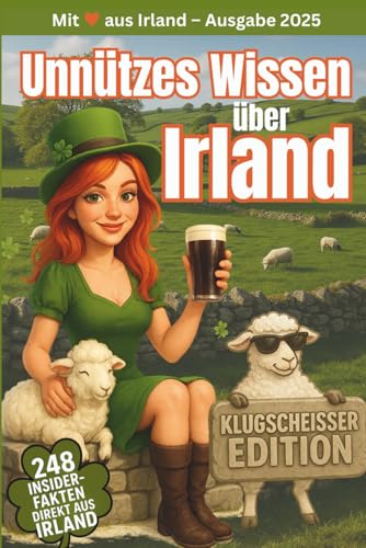 Unnützes Wissen über Irland – Die Grüne Insel für Klugscheißer: Zum Blöken witzige Fakten, schräge Rekorde & ein irisches Quiz – zum Lachen, Schenken & Weitererzählen