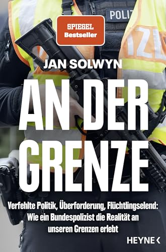 An der Grenze: Verfehlte Politik, Überforderung, Flüchtlingselend – Wie ein Bundespolizist die Realität an unseren Grenzen erlebt - SPIEGEL-Bestseller