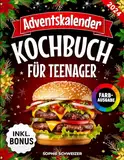 Adventskalender-Kochbuch für Teenager: Das festliche Kochbuch mit 24 leckeren und coolen Advents-Rezepten - ideales Geschenk für Jugendliche (inkl. Bonus: Essbare Geschenke & Party-Kracher)