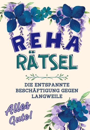 Reha Rätsel - Alles Gute!: Die entspannte Beschäftigung gegen Langweile: Schenke liebevolle Aufmerksamkeit und stundenlangen Spaß mit Sudoku, Kreuzworträtsel, Zahlenrätsel, Wortsuchrätsel, Kakuro