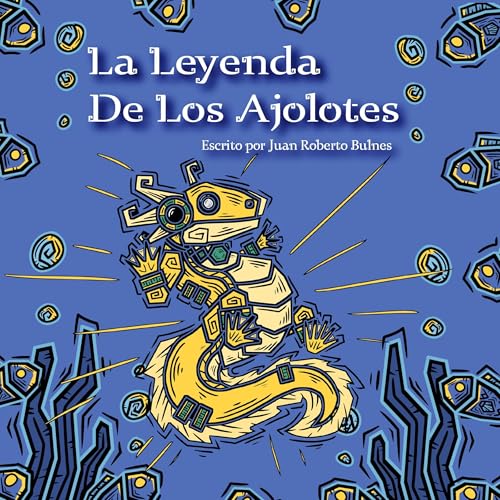 La Leyenda De Los Ajolotes [Legend of the Axolotls]: Las Leyendas De Mesoamérica [The Legends of Mesoamerica]