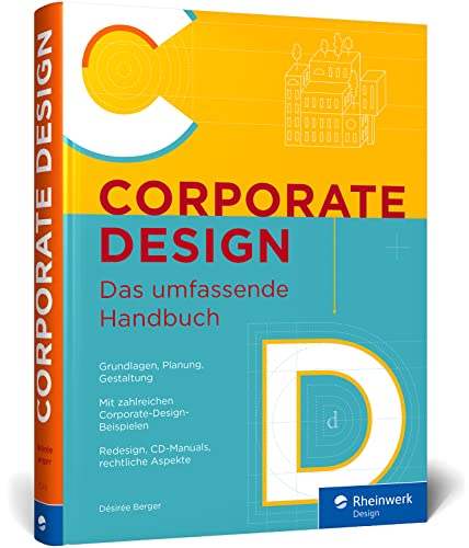 Corporate Design: Das umfassende Handbuch. Alles zur Gestaltung für Printmedien und digitale Produkte. Mit vielen Beispielen (Rheinwerk Design)