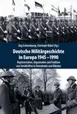 Deutsche Militärgeschichte in Europa 1945-1990: Repräsentation, Organisation und Tradition von Streitkräften in Demokratie und Diktatur (Deutsch-deutsche Militärgeschichte, Band 4)