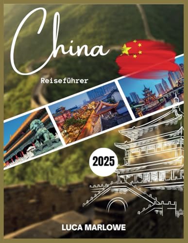 CHINA REISEFÜHRER 2025: Entdecken Sie antike Wunder, moderne Wunder und epische Abenteuer an den berühmtesten Reisezielen Chinas.