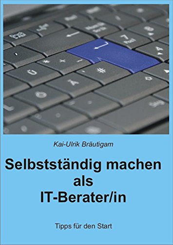 Selbstständig machen als IT-Berater/in: Tipps für den Start