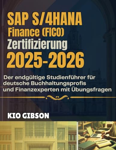 SAP S/4HANA Finance (FICO) Zertifizierung 2025-2026: Der endgültige Studienführer für deutsche Buchhaltungsprofis und Finanzexperten mit Übungsfragen
