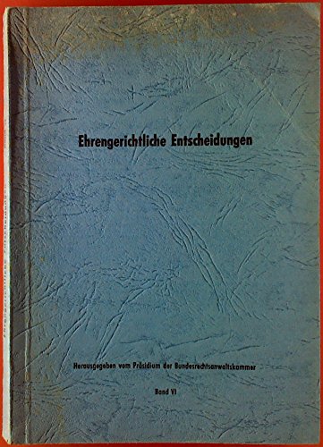 Ehrengerichtliche Entscheidungen. Entscheidungen des Bundesgerichtshofes (Senat für Anwaltssachen) der Ehrengerichtshöfe und Ehrengerichte der Rechtsanwaltschaft des Bundesgebietes einschl. des Landes Berlin. Band VI.
