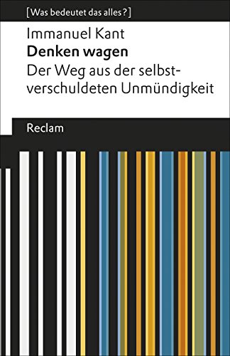 Denken wagen. Der Weg aus der selbstverschuldeten Unmündigkeit. [Was bedeutet das alles?]: Kant, Immanuel – Erläuterungen; Denkanstöße; Analyse – 19418 (Reclams Universal-Bibliothek)