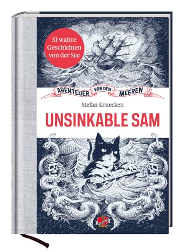 Unsinkable Sam: 51 wahre Geschichten von der See (Abenteuer von den Meeren)