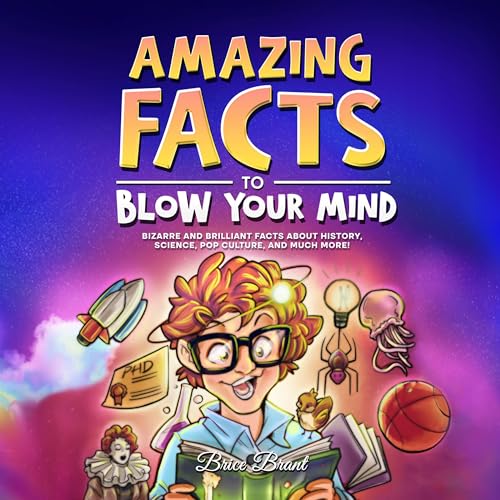 Amazing Facts to Blow Your Mind: Bizarre and Brilliant Facts About History, Science, Pop Culture, and Much More! (Ageless Explorers Series: Fun Facts for Kids, Teens, and Adults, Book 1)