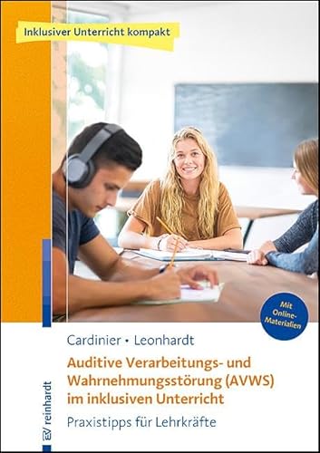 Auditive Verarbeitungs- und Wahrnehmungsstörung (AVWS) im inklusiven Unterricht: Praxistipps für Lehrkräfte (Inklusiver Unterricht kompakt)