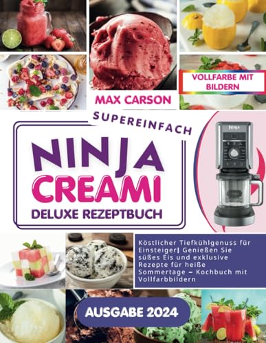 Supereinfaches Ninja Creami Deluxe-Rezeptbuch: Köstlicher Tiefkühlgenuss für Einsteiger| Genießen Sie süßes Eis und exklusive Rezepte für heiße Sommertage – Kochbuch mit Vollfarbbildern