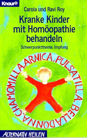 Kranke Kinder mit Homöopathie behandeln. Schwerpunktthema: Impfung (Knaur Taschenbücher. Alternativ Heilen)