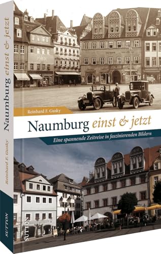 Naumburg einst und jetzt: Eine spannende Zeitreise in faszinierenden Bildern