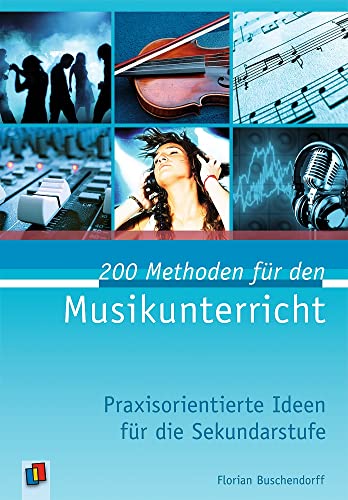 200 Methoden für den Musikunterricht: Praxisorientierte Ideen für die Sekundarstufe