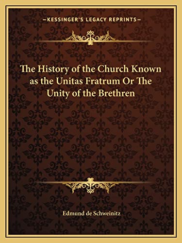 The History of the Church Known as the Unitas Fratrum Or The Unity of the Brethren