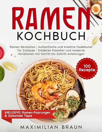 RAMEN KOCHBUCH: Ramen-Revolution | Authentische und kreative Nudelkunst für Zuhause - Entdecke Klassiker und moderne Variationen mit Schritt-für-Schritt-Anleitungen