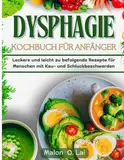 Dysphagie-Kochbuch für Anfänger: Leckere und leicht zu befolgende Rezepte für Menschen mit Kau- und Schluckbeschwerden