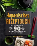 Japanisches Rezeptbuch: Das Kochbuch mit 90 leckeren Rezepten für die japanische Küche