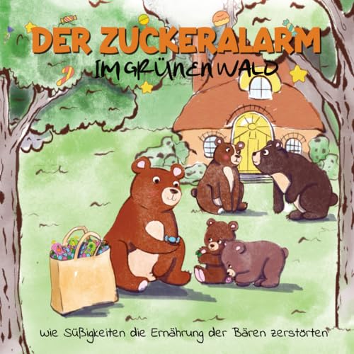 Der Zuckeralarm im grünen Wald: Wie Süßigkeiten die Ernährung der Bären zerstörte. Sachbilderbuch über gesunde Ernährung für Kinder