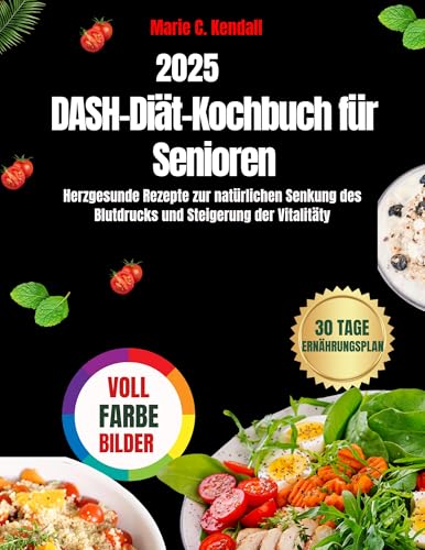 DASH-Diät-Kochbuch für Senioren: Herzgesunde Rezepte zur natürlichen Senkung des Blutdrucks und Steigerung der Vitalität