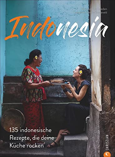 Kochbuch – Indonesia: 135 indonesische Rezepte, die deine Küche rocken. Eine Reise in die kulinarische Vielfalt Indonesiens.