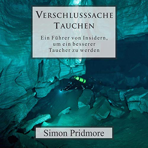 Verschlusssache Tauchen: Ein Führer von Insidern, um ein besserer Taucher zu werden