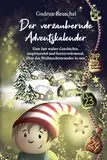 Der verzaubernde Adventskalender: Eine fast wahre Geschichte, inspirierend und herzerwärmend, über das Weihnachtswunder in uns