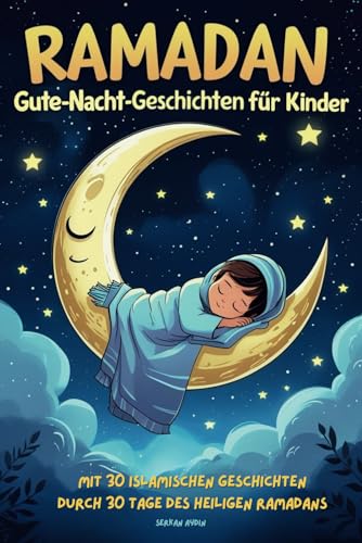 Ramadan Gute-Nacht-Geschichten für Kinder. Mit 30 islamischen Geschichten durch 30 Tage des heiligen Ramadans.