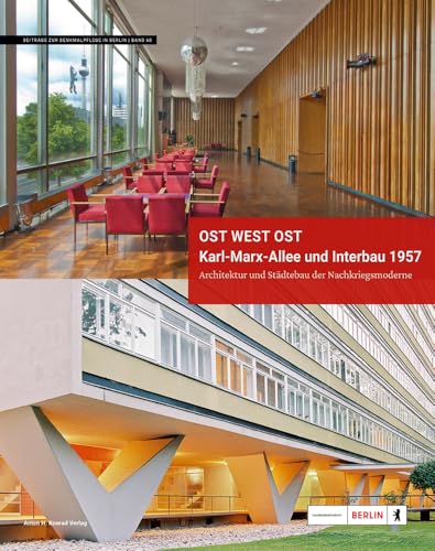 Ost West Ost. Karl-Marx-Allee und Interbau 1957. Architektur und Städtebau der Nachkriegsmoderne: Der Berliner Vorschlag für ein neues UNESCO-Welterbe (Beiträge zur Denkmalpflege in Berlin)
