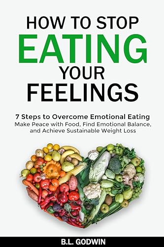 How to Stop Eating Your Feelings: 7 Steps to Overcome Emotional Eating: Uncover the Why Behind Your Binging, Find Emotional Balance, Make Peace with Food, ... Sustainable Weight Loss (English Edition)