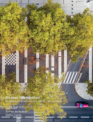 Die neue Öffentlichkeit | New Public Spaces: Europäische Straßenräume des 21. Jahrhunderts | European Urban Streetscapes in the 21st Century