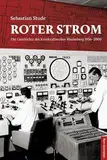 Roter Strom: Die Geschichte des Kernkraftwerkes Rheinsberg 1956–2000 (Zugl. Diss. Univ. Halle-Wittenberg 2020)