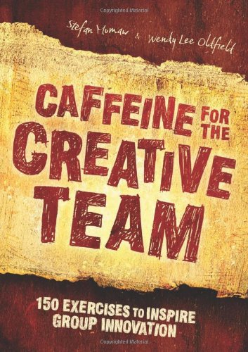 Caffeine for the Creative Team: 200 Exercises to Inspire Group Innovation: 150 Exercises to Inspire Group Innovation