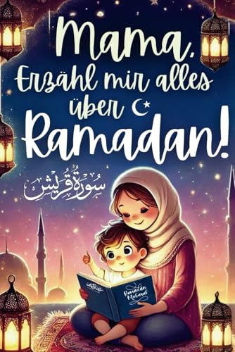 Mama, erzähl mir alles über Ramadan!: Eine zauberhafte Einführung in den heiligen Monat mit kindgerechten Erklärungen und wertvollen Lehren für den Fastenmonat | inkl. Kinder-Duas zum Anhören