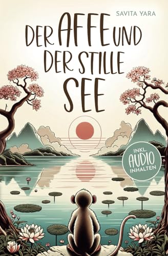 Der Affe und der stille See - Mit der Hilfe von buddhistischen Kurzgeschichten, Stress und Unsicherheit endlich loslassen und Glück, innere Ruhe und ... aufbauen! (Buddhistische Kurzgeschichten)