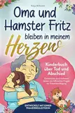 Oma und Hamster Fritz bleiben in meinem Herzen: Gemeinsam durch schwere Zeiten – Kinderbuch über Tod und Abschied mit hilfreichen Fragen zur Trauerbewältigung, entwickelt mit einer Trauerbegleiterin