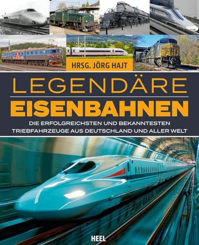Legendäre Eisenbahnen - Legendäre Züge - Von der Dampflok bis zum ICE: Die erfolgreichsten und bekanntesten Triebfahrzeuge aus Deutschland und aller Welt