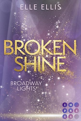 Broadway Lights 1: Broken Shine: Funkensprühende Haters to Lovers Romance zwischen einer aufstrebenden Musicaldarstellerin und einem Broadway-Sänger | Limitierte Auflage mit Farbschnitt