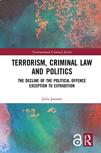 Terrorism, Criminal Law and Politics: The Decline of the Political Offence Exception to Extradition (Transnational Criminal Justice) (English Edition)